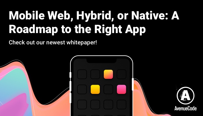 Avenue Code | Mobile Web, Hybrid, or Native: A Roadmap to the Right App